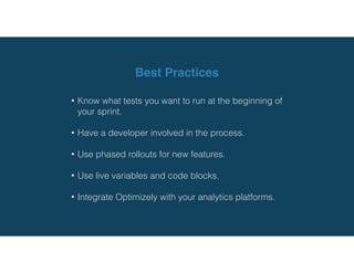 1. What are the biggest challenges in mobile app
development? How can I address these with experiments?
2. How do I set up an Optimizely mobile experiment?
3. How does A/B testing integrate with my development
process?
4. What are best practices when designing experiments?
After today’s workshop, you should be able to answer the
following questions
 