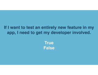 If the Optimizely SDK is installed, you can
make visual changes to your app in between
releases without additional code.
True
poll
 