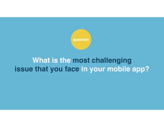 What is the most challenging
issue that you face in your mobile app?
question
 