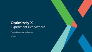 Optimizely X
Product overview and demo
Experiment Everywhere
 