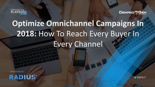 #SPS17
Optimize	Omnichannel Campaigns	In	
2018:	How	To	Reach	Every	Buyer	In	
Every	Channel	
SPONSORED BY:
 