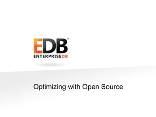 © 2013 EDB All rights reserved 8.1. 6
Optimizing with Open Source
 