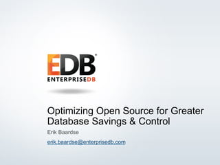 1© 2014 EnterpriseDB Corporation. All rights reserved.
Optimizing Open Source for Greater
Database Savings & Control
Erik Baardse
erik.baardse@enterprisedb.com
 