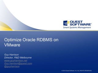Optimize Oracle RDBMS on VMware Guy Harrison Director, R&D Melbourne www.guyharrison.net Guy.harrison@quest.com @guyharrison 