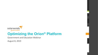 @solarwinds
Optimizing the Orion® Platform
Government and Education Webinar
August 8, 2019
 