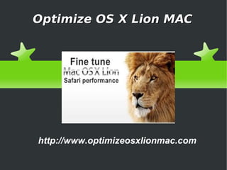 Optimize OS X Lion MAC




http://www.optimizeosxlionmac.com
 