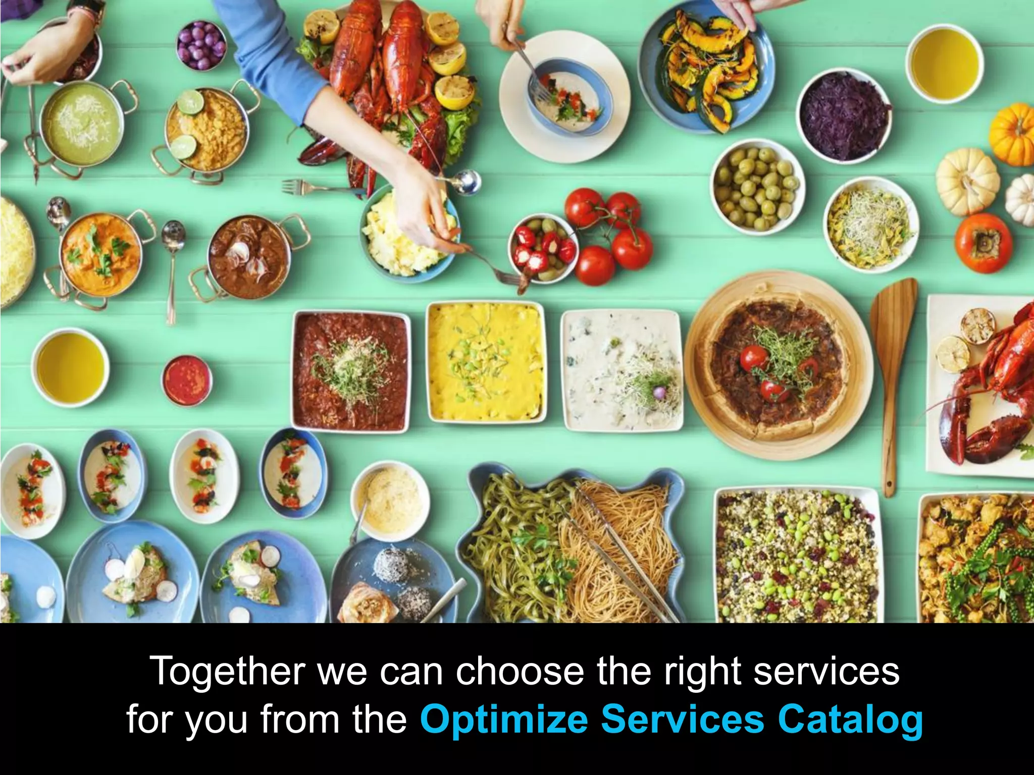 Together we can choose the right services
for you from the Optimize Services Catalog