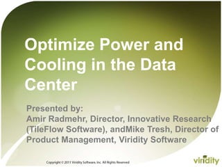 Copyright © 2011 Viridity Software, Inc. All Rights Reserved  Optimize Power and Cooling in the Data Center Presented by: Amir Radmehr, Director, Innovative Research (TileFlow Software), andMike Tresh, Director of Product Management, Viridity Software 