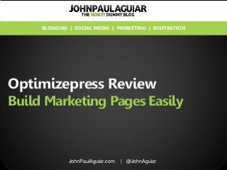 Optimizepress Review
Build Marketing Pages Easily
JohnPaulAguiar.com | @JohnAguiar
BLOGGING | SOCIAL MEDIA | MARKETING | INSPIRATION
 