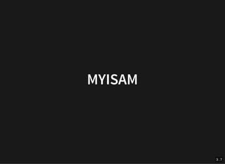 29/05/2019 MYSQL / MARIADB
localhost:8383/conference/mysql/optimyzeprime.html??print-pdf#/ 15/68
MYISAMMYISAM
3 . 7
 