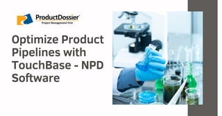 Optimize Product
Pipelines with
TouchBase - NPD
Software
 