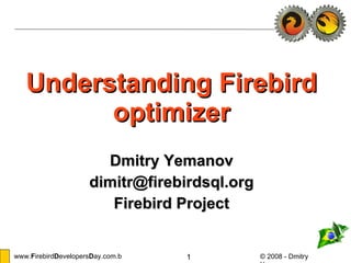 Understanding Firebird optimizer Dmitry Yemanov [email_address] Firebird Project 