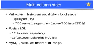 36
Multi-column stats
●
Multi-column histogram would take a lot of space
– Typically not used
●
TiDB seems to support them...