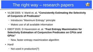 45
The right way – research papers
●
VLDB‘2005: V. Markl et. al, "Consistently Estimating the Selectivity
of Conjuncts of ...
