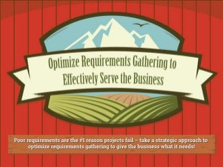 Optimize Requirements Gathering to Effectively Serve the Business
Poor requirements are the #1 reason projects fail – take a strategic approach to optimize requirements gathering to give the business what it needs!
Proper requirements management is a challenge that has plagued IT managers for decades. The cost of poor requirements are non-trivial: project overruns,
insufficient delivery of business value, and a hit to IT’s reputation. Despite the challenges inherent with proper requirements management, few organizations have put
the necessary effort into standardizing and adopting best practices for requirements management.
Rethink your approach to requirements gathering and stop paving the cow paths!
Just because a process is currently performed a certain way, it does not mean the new application should be designed to do the same. Envision the optimal path
before commiting to specific capabilities.
Up to 50% of project rework is attributable to problems with requirements, and of projects that fail, 70% fail due to poor requirements. As a result…
• IT receives the blame for any project shortcomings or failures.
• IT loses its credibility and ability to champion future projects.
• Late projects can tie up IT resources longer than planned.
• Cost overruns can come directly out of IT budget.
Following the Info-Tech requirements gathering framework will…
• Reduce overall project time.
• Reduce overall project costs.
• Reduce instances of errors.
• Increase business value of application.
Identify and analyze requirements management performance gaps Don’t complete things out of order by investing in expensive requirements management
software before addressing people and process related performance gaps. The perfect tool is useless without the underlying people and processes in place.
Plan for requirements gathering Having a standardized approach to requirements management is critical, and it should take the form of a set of Standard Operating
Procedures. The SOP should cover all the major bases of requirements management.
Elicit requirements There is a time and place for each elicitation technique. Don’t become too reliant on the same ones. Diversify your approach based on the
elicitation goal.
Analyze requirements The analysis phase is where requirements are compiled, categorized, and prioritized to simplify requirements management. Many
organizations prematurely celebrate being finished the elicitation phase and do not perform adequate diligence in this phase; however, analysis is crucial for a smooth
transition into validation.
Assess and validate requirements and solutions Some may argue the biggest challenge in the validation phase is getting stakeholders to sign-off on the
requirements package, but the real challenge is getting stakeholders to actually read it. Prepare a user friendly requirements package.
Manage, communicate, and test Requirements Track requirements from inception through to testing by implementing traceability tools. Even if you’re not using
a dedicated requirements management suite, you still need a way to trace requirements.
 