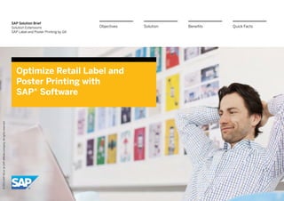 SAP Solution Brief
Solution Extensions
SAP Label and Poster Printing by GK
Optimize Retail Label and
Poster Printing with
SAP® Software
BenefitsSolutionObjectives Quick Facts
©2013SAPAGoranSAPaffiliatecompany.Allrightsreserved.
 