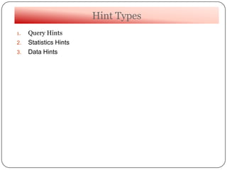 Hint Types
1. Query Hints
2. Statistics Hints
3. Data Hints
 
