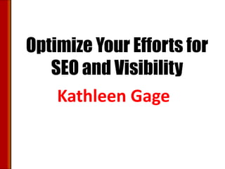 Optimize Your Efforts for
SEO and Visibility
Kathleen Gage
 