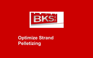1




Optimize Strand
Pelletizing
 