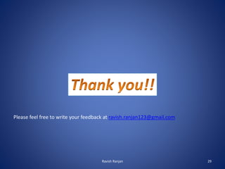 Please feel free to write your feedback at ravish.ranjan123@gmail.com
Ravish Ranjan 29
 