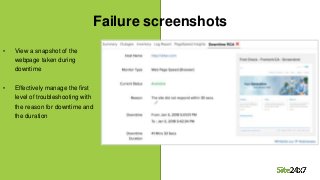 Failure screenshots
• View a snapshot of the
webpage taken during
downtime
• Effectively manage the first
level of trouble...