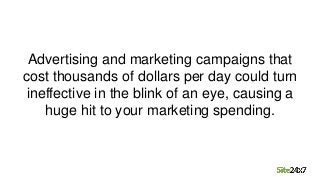 Advertising and marketing campaigns that
cost thousands of dollars per day could turn
ineffective in the blink of an eye, ...