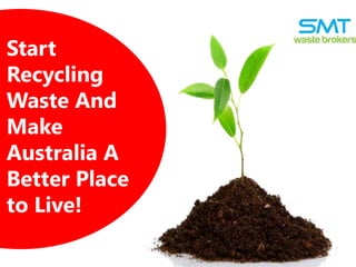 Start
Recycling
Waste And
Make
Australia A
Better Place
to Live!
 