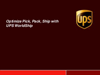 Optimize Pick, Pack, Ship with
UPS WorldShip
 