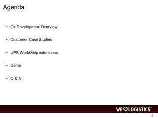 Agenda 
• Oz Development Overview 
• Customer Case Studies 
• UPS WorldShip extensions 
• Demo 
• Q & A 
2 
 