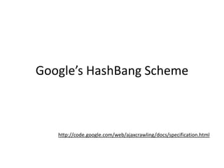 Google’s HashBang Schemehttp://code.google.com/web/ajaxcrawling/docs/specification.html