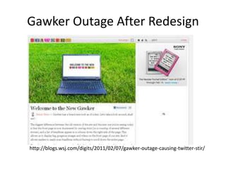 Gawker Outage After Redesignhttp://blogs.wsj.com/digits/2011/02/07/gawker-outage-causing-twitter-stir/