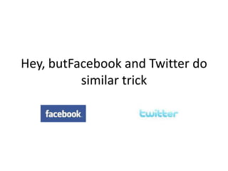 Hey, butFacebook and Twitter do similar trick
