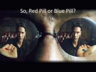 So, Red Pill or Blue Pill?
