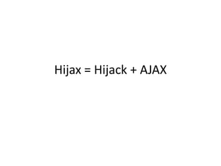 Hijax = Hijack + AJAX