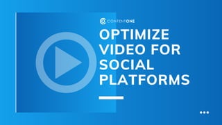 OPTIMIZE
VIDEO FOR
SOCIAL
PLATFORMS
 