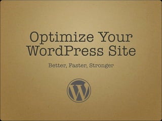 Optimize Your
WordPress Site
  Better, Faster, Stronger
 