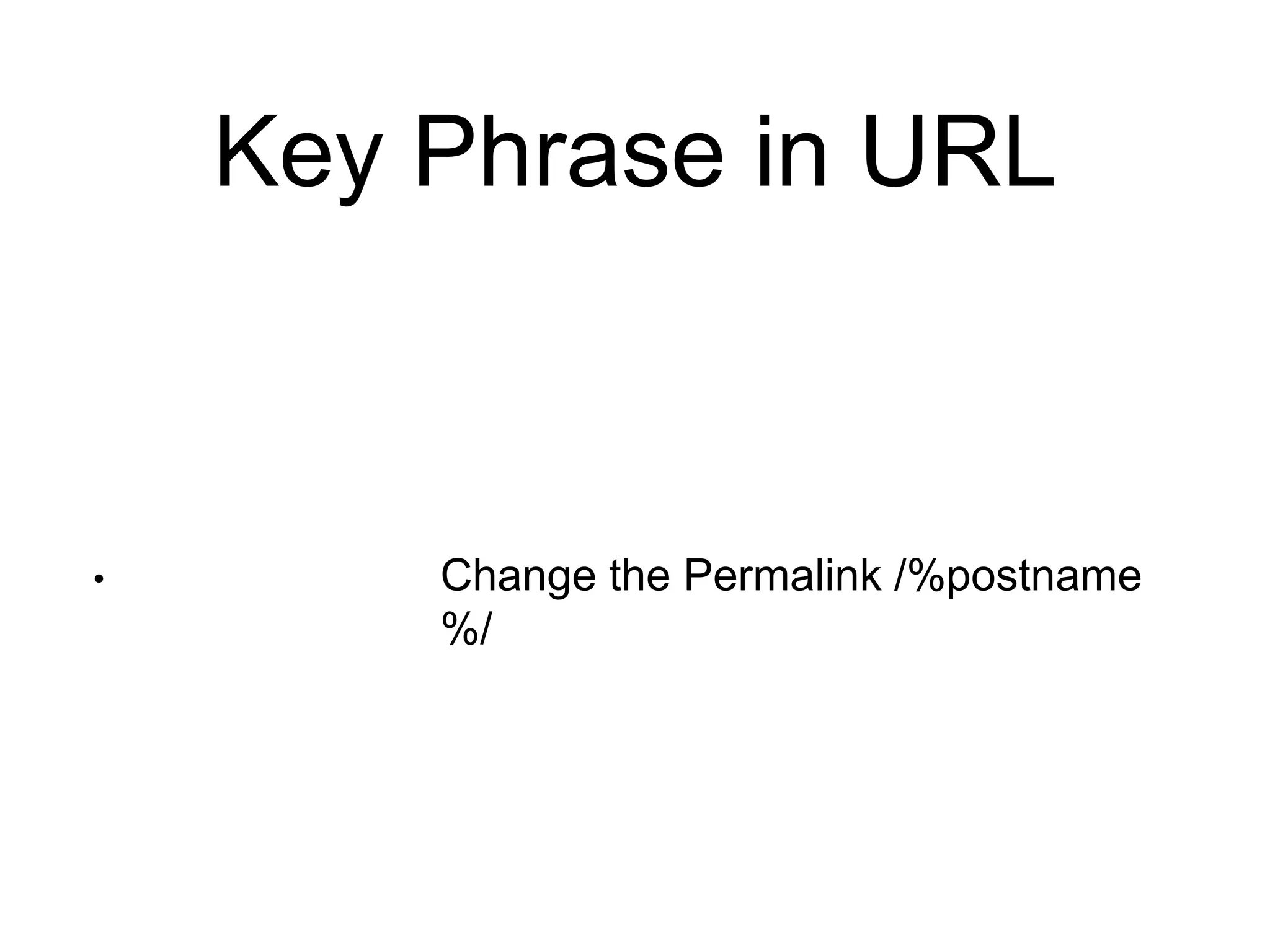 Key Phrase in URL 
• Change the Permalink /%postname 
%/ 
 