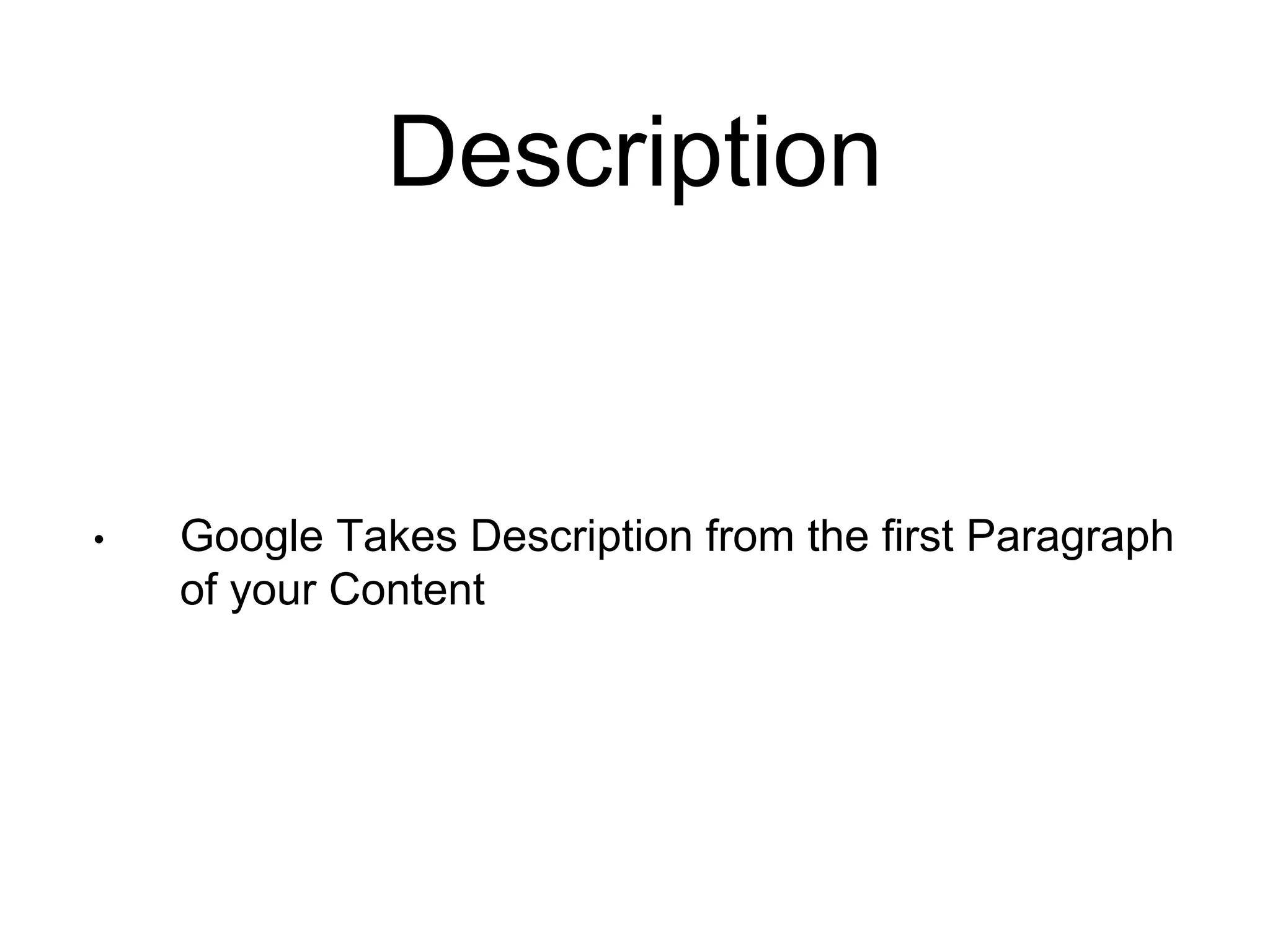 Description 
• Google Takes Description from the first Paragraph 
of your Content 
 