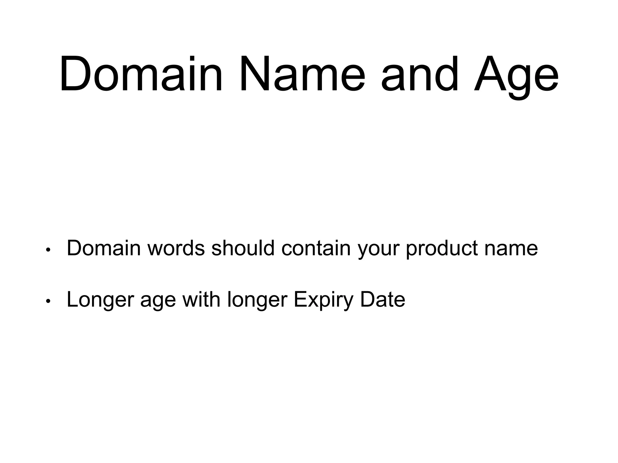 Domain Name and Age 
• Domain words should contain your product name 
• Longer age with longer Expiry Date 
 