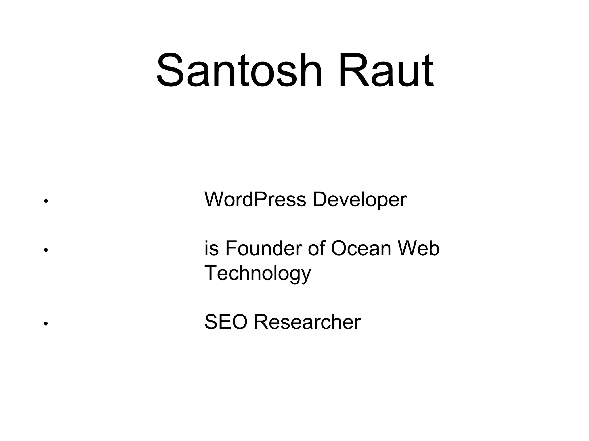 Santosh Raut 
• WordPress Developer 
• is Founder of Ocean Web 
Technology 
• SEO Researcher 
 