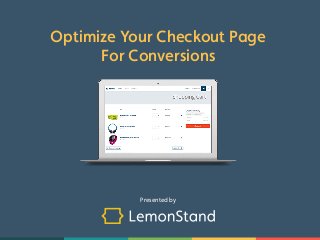 Optimize Your Checkout Page 
For Conversions 
Presented by 
 