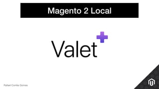 Magento 2 Local
Rafael Corrêa Gomes
 