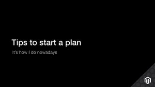 Tips to start a plan
It’s how I do nowadays
 