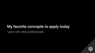 My favorite concepts to apply today
Learn with other professionals
 