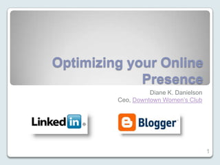 Optimizing your Online Presence Diane K. Danielson Ceo, Downtown Women’s Club 1 