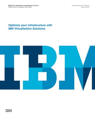 IBM server optimization and integration services   Intel Xeon processor 7500 series
VMware server virtualization White Paper                           Impact analysis




Optimize your infrastructure with
IBM Virtualization Solutions
 