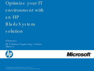 Optimize your IT environment with an HP BladeSystem solution Al Jimenez HP Solutions Engineering, Solution Alliances 