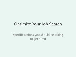 Optimize Your Job Search

Specific actions you should be taking
              to get hired
 
