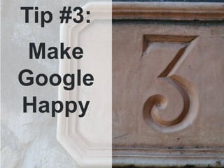 Tip #3:
 Make
Google
Happy
 