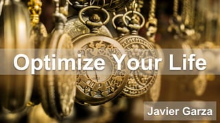 Optimize Your Life
Javier Garza
 